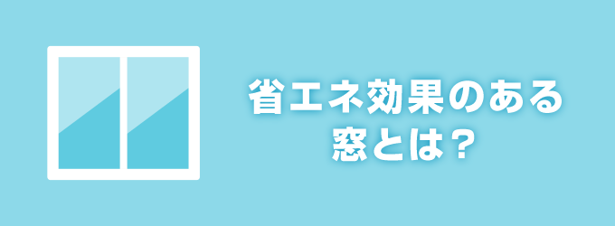 省エネ効果のある窓とは？