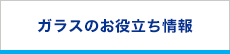 ガラスのお役立ち情報