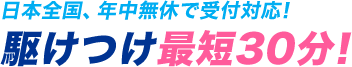 日本全国、年中無休で受付対応！ 駆けつけ最短30分！