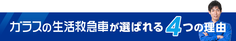 ガラスの生活救急車が選ばれる4つの理由