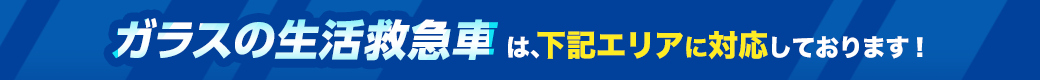 ガラスの生活救急車は、下記エリアに対応しています